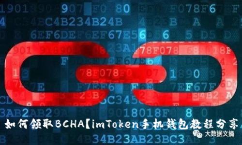 如何领取BCHA？imToken手机钱包教程分享