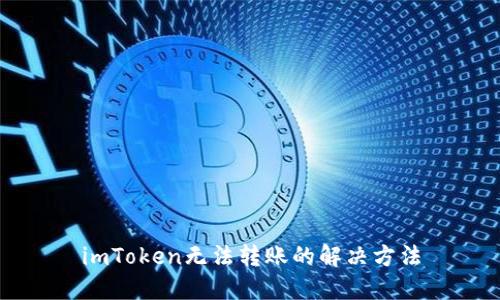 imToken无法转账的解决方法