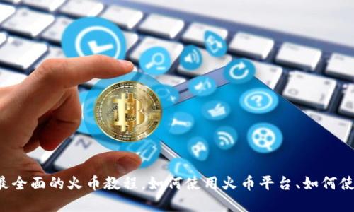 火币全面解析：最全面的火币教程，如何使用火币平台、如何使用imtoken钱包