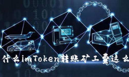 为什么imToken转账矿工费这么高