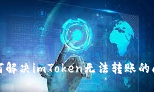 如何解决imToken无法转账的问题