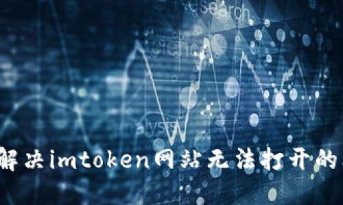 如何解决imtoken网站无法打开的问题？