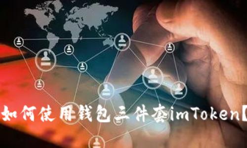 如何使用钱包三件套imToken？