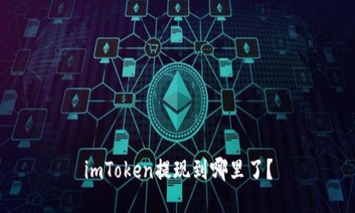 imToken提现到哪里了？