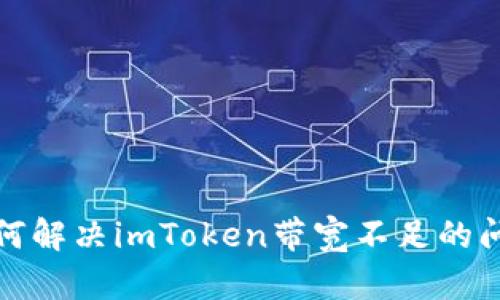 如何解决imToken带宽不足的问题