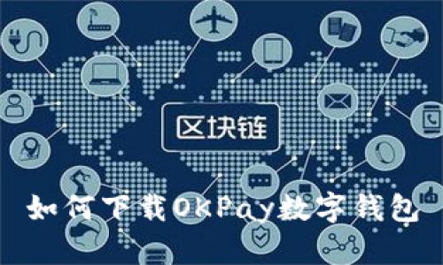 如何下载OKPay数字钱包