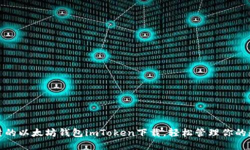 安全可靠的以太坊钱包imToken下载，轻松管理你的数字资产