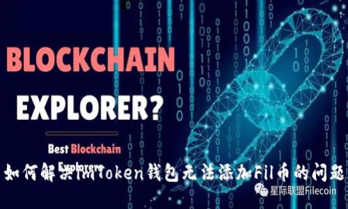 如何解决imToken钱包无法添加Fil币的问题