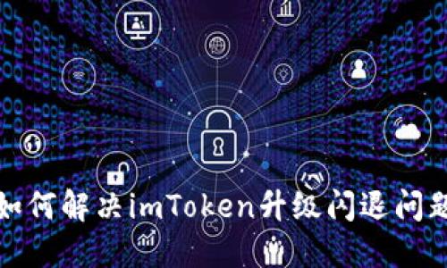 如何解决imToken升级闪退问题