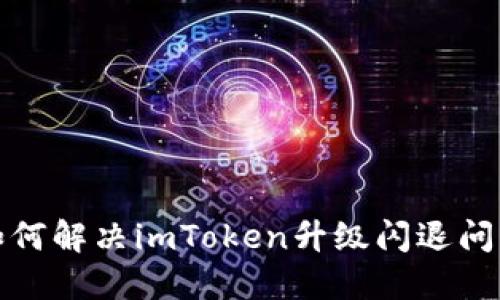 如何解决imToken升级闪退问题