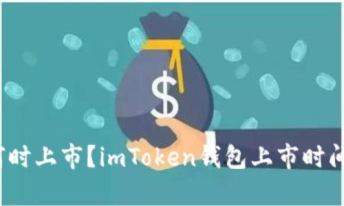 imToken钱包何时上市？imToken钱包上市时间、上市计划分析