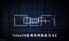 TokenIM使用的网络是什么？