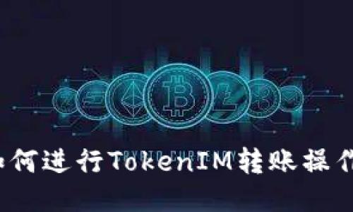 如何进行TokenIM转账操作？