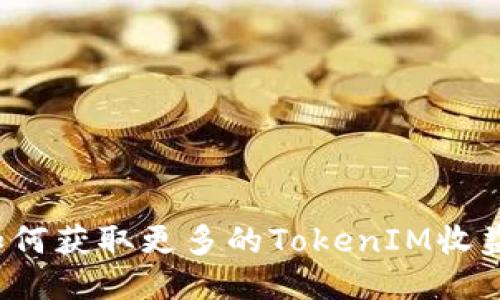 如何获取更多的TokenIM收益？