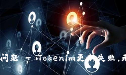 解决Tokenim无法更新问题 - Tokenim更新失败，无文件下载/guanjianci