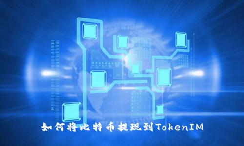 如何将比特币提现到TokenIM