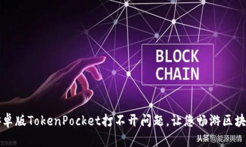 解决安卓版TokenPocket打不开问题，让您畅游区块链世界