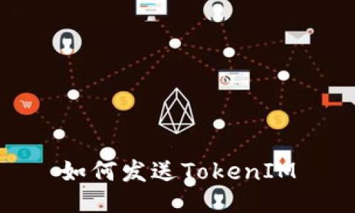 如何发送TokenIM