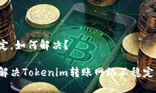 不稳定，如何解决？

怎样解决Tokenim转账网络不稳定问题？