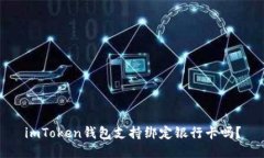 imToken钱包支持绑定银行卡吗？