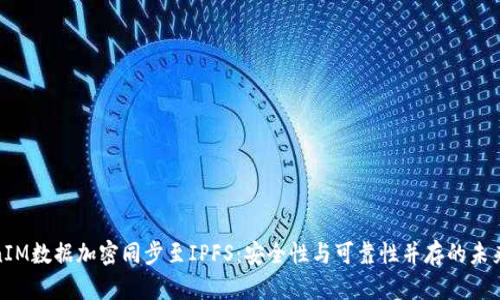 TokenIM数据加密同步至IPFS：安全性与可靠性并存的未来趋势