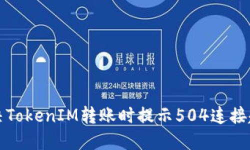 如何解决TokenIM转账时提示504连接超时问题