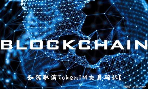 如何取消TokenIM交易确认？