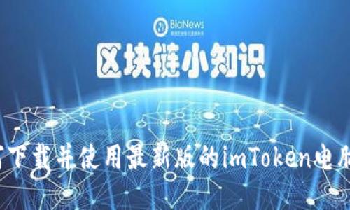 如何下载并使用最新版的imToken电脑端？