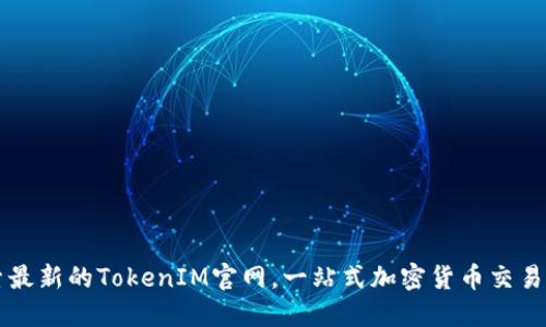 探索最新的TokenIM官网，一站式加密货币交易平台