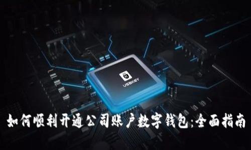 如何顺利开通公司账户数字钱包：全面指南