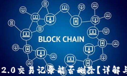 
Tokenim 2.0交易记录能否删除？详解与实用指南
