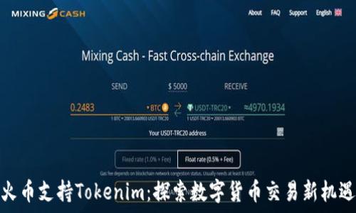   
火币支持Tokenim：探索数字货币交易新机遇