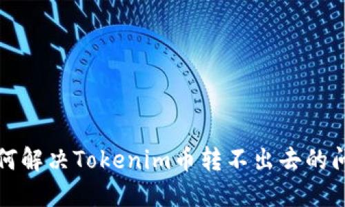 如何解决Tokenim币转不出去的问题