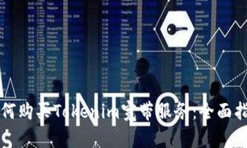 如何购买Tokenim宽带服务：全面指南