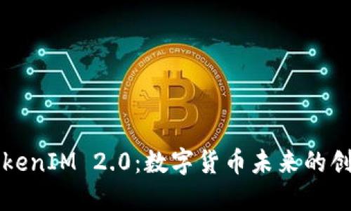 探讨TokenIM 2.0：数字货币未来的创新动力