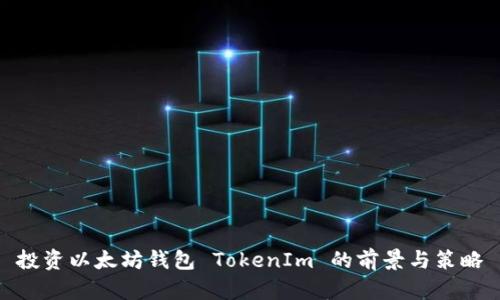 投资以太坊钱包 TokenIm 的前景与策略
