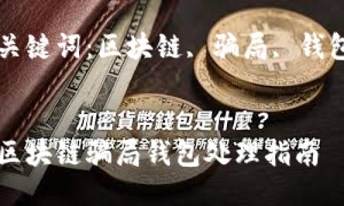 区块链骗局钱包处理指南

关键词：区块链, 骗局, 钱包


区块链骗局钱包处理指南
