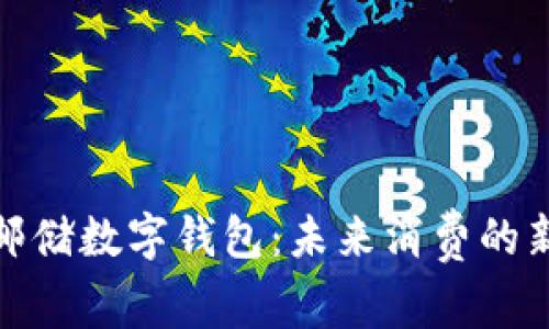 京东邮储数字钱包：未来消费的新体验
