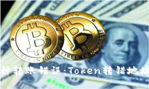 如何处理币种转账错误：Token转错地址的解决方案