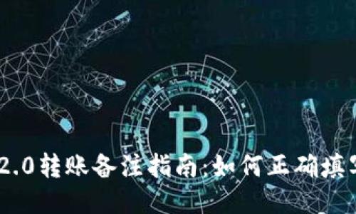 Tokenim 2.0转账备注指南：如何正确填写转账备注