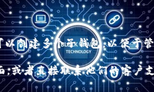 Tokenim 的子钱包数量可能会因平台或钱包的具体设计而异。一般来说，一个主钱包可以创建多个子钱包，以便于管理和分类不同的资产。具体的子钱包数量限制通常由钱包的开发者或平台的政策决定。

如果你需要确切的数字或详细的说明，我建议查阅 Tokenim 官方文档或相关支持页面，或者直接联系他们的客户支持以获得准确的信息。