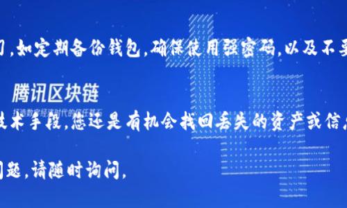 如果您在使用Tokenim或类似的加密钱包时，不小心删除了某些关键信息或资产，可以尝试以下方法来找回：

### 1. 检查备份
首先，查看您是否有备份。许多加密钱包会建议用户在创建钱包时备份私钥或助记词。如果您在某个地方保存了这些信息，可以使用它们来恢复您的钱包。

### 2. 联系客户支持
如果没有备份，您可以尝试联系Tokenim的客户支持团队。许多加密货币平台都设有客户支持部门，能够帮助通过身份验证来找回账户或资产。

### 3. 查看交易记录
如果您需找回的是资产而不是账户，可以查看您的交易历史。通过浏览您之前的交易记录，您可能找到转出地址，这有助于找回丢失的资产。

### 4. 使用恢复工具
有一些专业的数据恢复工具可以尝试恢复已删除的文件。如果您在设备上删除了Tokenim或相关数据，可能可以通过这些工具进行恢复。然而，使用这些工具时要小心，以免造成数据二次损坏。

### 5. 学习安全知识
为了防止未来再次发生类似的问题，您应对加密货币的安全存储进行学习。如定期备份钱包，确保使用强密码，以及不要轻易分享您的私钥和助记词。

### 总结
忘记或丢失加密钱包的信息是一个非常常见的情况，但通过正规途径和技术手段，您还是有机会找回丢失的资产或信息。务必要保持冷静，逐步检查可能的解决方案，同时在未来注意安全。

希望这些建议能够帮助您找回Tokenim上的资产或信息！如果您有其他问题，请随时询问。
