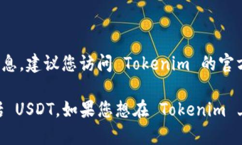 Tokenim 是否能够接收 USDT（泰达币）取决于其具体的功能和服务。为了得到准确的信息，建议您访问 Tokenim 的官方网站或咨询其客服支持团队。

一般来说，大多数加密货币交易平台和钱包都支持多种主流的数字货币交易和存取，包括 USDT。如果您想在 Tokenim 上进行交易或存款，并且希望处理 USDT，请查看其支持的资产列表以及相关的交易指南。