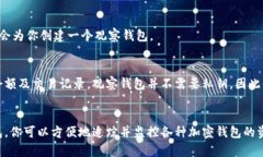 创建 TokenIm 观察钱包的步骤如下：### 第一步：下