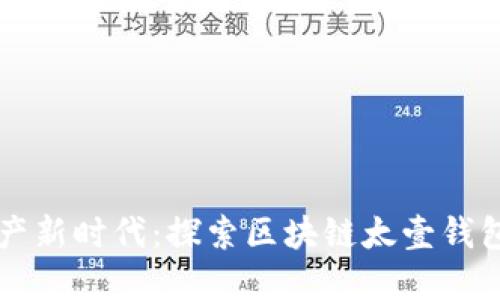解锁数字资产新时代：探索区块链太壹钱包的无限可能