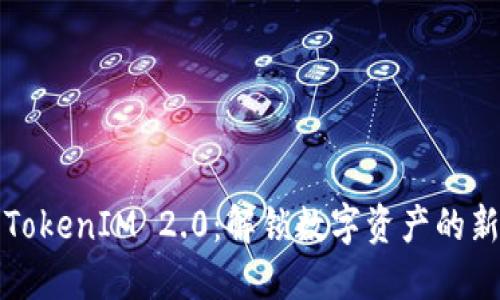 探索TokenIM 2.0：解锁数字资产的新纪元