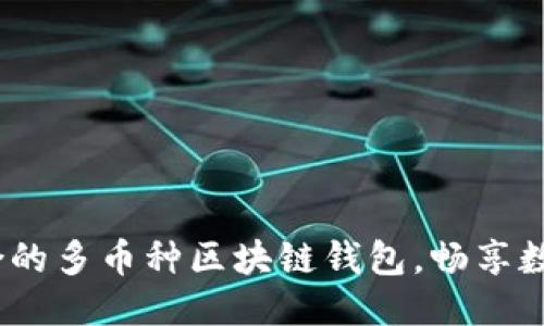 优质  
掌握未来：选择适合的多币种区块链钱包，畅享数字资产的无限可能