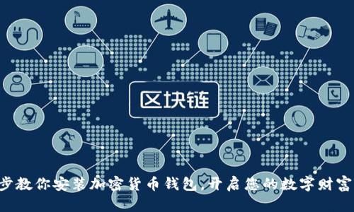 一步步教你安装加密货币钱包，开启您的数字财富之旅！