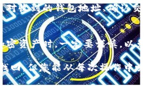 对于“tokenim2.0转错通道”的问题，您需要采取适当的措施来解决这个问题。以下是一些有用的步骤，帮助您纠正转错通道带来的问题。

1. 检查交易记录
首先，您需要仔细查看您的交易记录，以确认您确实是转错了通道。记录通常可以在您的钱包或交易平台上找到。确保您拥有所有相关的交易信息，包括时间、金额和接收地址等。

2. 联系客服
如果您确认交易确实错了，与您所使用的钱包或交易平台的客服团队联系是非常关键的一步。提供您的交易信息，让他们检查相关的转账情况，并询问是否可以帮助您找回错误转账的资金。

3. 了解通道的特性
每个加密货币钱包或交易平台的转账性质都不尽相同。有些平台可能会有特定的协议或救助机制，以处理此类错误。了解您使用的具体平台的政策将帮助您更好地应对这一情况。

4. 检查转账的安全性
确保在转账过程中没有潜在的安全问题，例如地址拼写错误或数字错误。如果是由于安全问题导致的误操作，及时采取措施，例如更改账户密码或启用双重认证，可以防止未来的类似问题。

5. 尝试找回资金
在某些情况下，如果资金转移到错误的通道，您可能可以通过重新联系对方接收者来找回资金。如果您知道接收者的身份，可以尝试直接联系他们并请求退款。如果对方是未知的地址，这一步则可能比较困难。

6. 了解区块链交易的不可逆性
需要明确的是，大多数加密货币交易是不可逆的，这意味着一旦交易确认，资金无法被追回。如果资金被转移到一个不可控或未知的钱包地址，找回的可能性会大大降低。这种特性意味着在进行交易时需要格外小心。

7. 增强操作安全意识
对于未来的转账操作，您可以通过加强个人操作的安全意识来减少错误的发生。这包括仔细核对收到的钱包地址、确认交易细节、以及双重确认。一些平台还会提供提示或警告功能，帮助用户避免操作失误。

8. 学习经验
无论这次错误的影响如何，您都可以从中学习并提高自己的操作技能和警惕性。在未来处理加密资产时，一定要谨慎，以免重蹈覆辙。了解加密货币的基本知识和操作原则，能够提高您的决策能力。

通过以上步骤，您可以有效应对tokenim2.0转错通道的问题。尽管某些情况下资金可能无法找回，但您能从每次操作中吸取教训，从而更安全、更有效地管理您的加密资产。