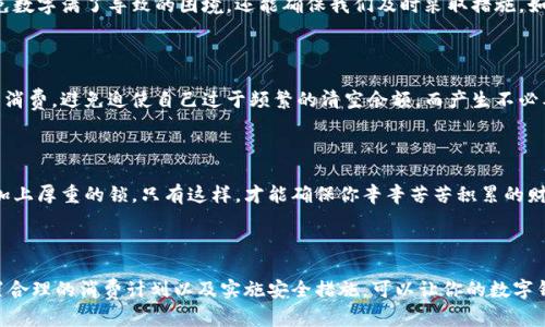 钱包数字满了？轻松解决你的烦恼！

引言

当你在手机上查看钱包时，发现数字满了，就像满杯的水，无法继续装下更多的内容，这种情况常常令人感到沮丧。然而，这并不意味着你的钱包就此被锁定，无法进行任何交易。相反，解决这一问题的方法简单而直接，只需采取几个步骤，你就能轻松清理钱包，为更多的资金腾出空间。本文将详细介绍如何高效地处理这个问题，希望能帮助你顺利克服这个小障碍。

1. 了解钱包数字的含义

在深入解决方法之前，首先让我们澄清一下钱包数字的含义。无论是支付宝、微信钱包还是其他数字钱包，数字满了意味着你所能持有的资金达到上限。这种情况往往发生在帐户频繁使用，尤其是在购物、转账频繁的情况下。也许你的钱包还有许多未使用的余额，或者正在等待转账的金额，因而让你感到焦虑.

2. 检查 wallet 的限制政策

不同的钱包平台规定的数字上限存在差异。对于某些平台而言， 银行转账、余额宝或消费等行为都有可能被设定最高限额。在解决问题之前，了解这些限制政策是必要的。例如，支付宝的余额上限为多某个金额，微信则可能因实名认证的不同，额度也会存在差异。访问官方网站查找相关信息，能帮助你更好地把握自己所处的状态。

3. 清理不必要的交易记录

在我们的日常交易中，往往会留下许多不必要的记录。清理这些交易记录，可以帮助你更加直观地了解账户余额的使用情况。通过app内的“交易记录”功能，删除过去不必要的交易，尤其是那些小额的汇款或消费记录，这样可以有效腾出空间，让你的钱包看起来更加清爽。同时，定期对账户进行清理也是保持高效管理的一个好习惯。

4. 资金提现与转账

如果你的钱包数字确实满了，那么可以考虑将余额提现或转账至其他银行账户。不少钱包平台都支持这样的功能，通常在“提现”或者“转账”界面中都可以找到相关选项。通过提现，将钱包中的资金转入指定银行账户，这不仅能有效地清理你的钱包，反而还能为你的资金使用提供更多的灵活性，让你随时随地支配自己的财富。

5. 意识到使用限额的重要性

在忙碌的生活中，往往会忽视钱包的使用限额。但是，保持对钱包状态的敏感能够为我们提供很多便利。适当关注余额、定期进行设置调整，这不仅可以避免数字满了导致的困境，还能确保我们及时采取措施。如同加油站必须随时留意油表的指示，随时为我们的出行保驾护航。

6. 选择合适的消费计划

每个人的消费模式不同，因此针对不同的需求、消费习惯，选择合适的消费计划至关重要。对于使用数字钱包的用户，可以考虑分配一定的余额用于频繁的消费，避免迫使自己过于频繁的清空余额，而产生不必要的中断。制定的消费策略，让钱包成为你日常生活中的助力，而非束缚。

7. 安全存储与防护措施

在解决钱包数字满了的问题之后，还需关注的是，对钱包安全的保护。设定强密码、启用双重验证等多种措施，帮助防止病毒和黑客的入侵。就像给一扇门加上厚重的锁，只有这样，才能确保你辛辛苦苦积累的财富始终处于安全之中。在享受数字化便利的同时，更要重视其安全性，尽可能地全方位保障自己的财产安全。

总结

当你的钱包数字满了，不必慌张。解决这一问题的方法多样且简单，从清理不必要的记录到提现、转账，都是行之有效的措施。此外，定期检查钱包状态、设置合理的消费计划以及实施安全措施，可以让你的数字钱包始终处在最佳状态。希望你能借此机会，更有效地管理自己的财务，让掌控财富变得更加简洁而便捷。